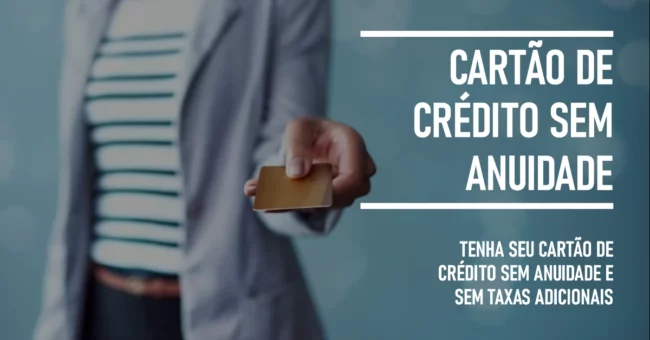 Cartão de crédito sem anuidade e sem taxas