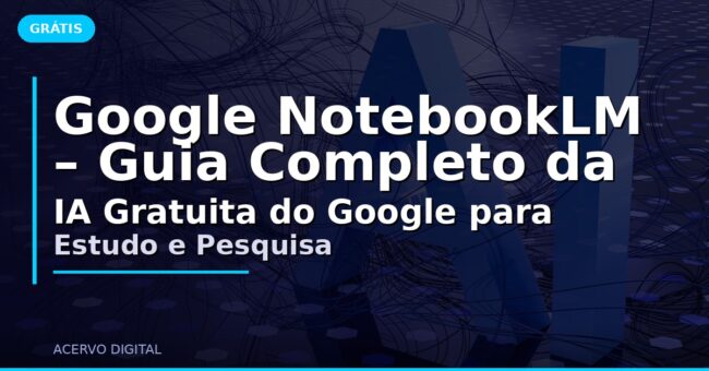 Google NotebookLM – Guia Completo da IA Gratuita do Google para Estudo e Pesquisa