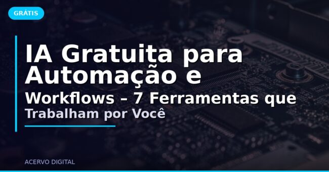 IA Gratuita para Automação e Workflows – 7 Ferramentas que Trabalham por Você