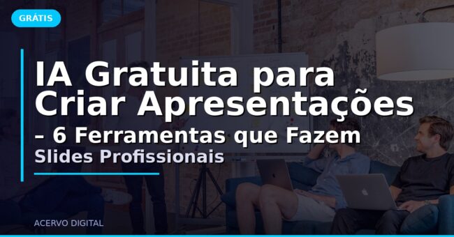 IA Gratuita para Criar Apresentações – 6 Ferramentas que Fazem Slides Profissionais
