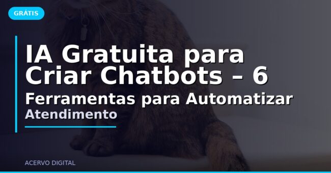 IA Gratuita para Criar Chatbots – 6 Ferramentas para Automatizar Atendimento