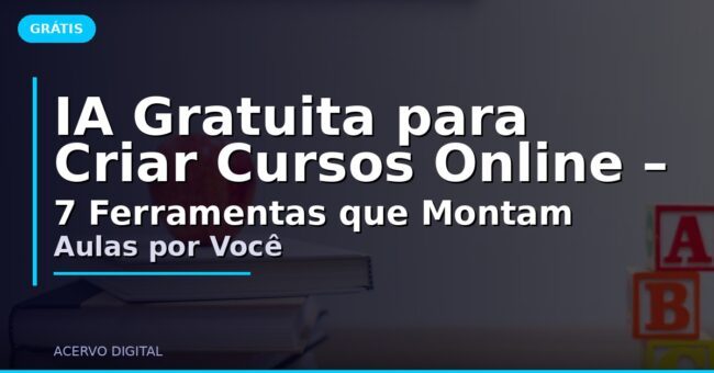 IA Gratuita para Criar Cursos Online – 7 Ferramentas que Montam Aulas por Você