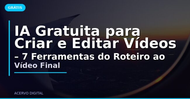 IA Gratuita para Criar e Editar Vídeos – 7 Ferramentas do Roteiro ao Vídeo Final