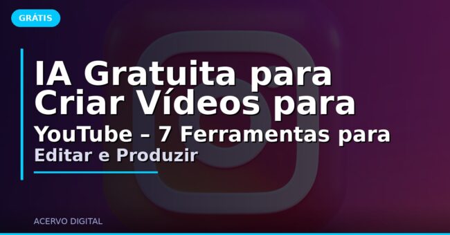 IA Gratuita para Criar Vídeos para YouTube – 7 Ferramentas para Editar e Produzir