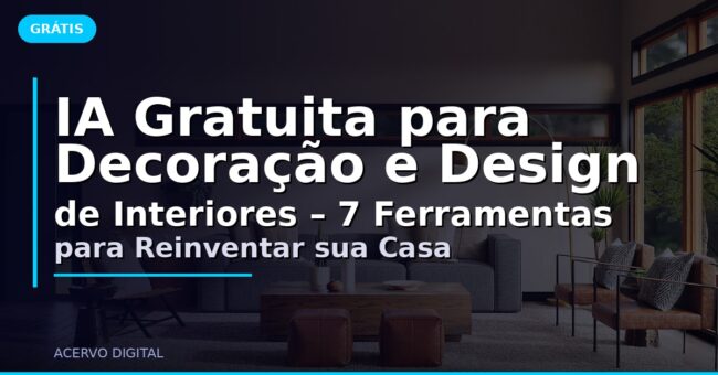 IA Gratuita para Decoração e Design de Interiores – 7 Ferramentas para Reinventar sua Casa
