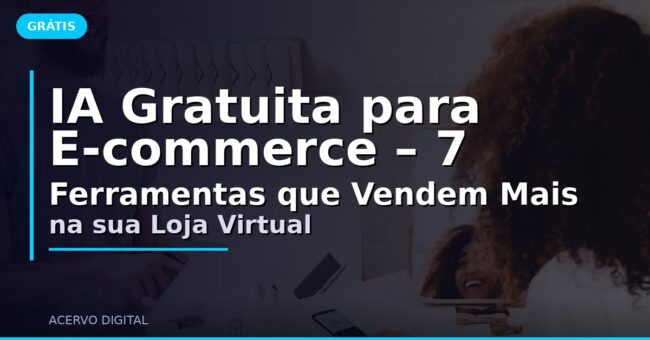 IA Gratuita para E-commerce – 7 Ferramentas que Vendem Mais na sua Loja Virtual