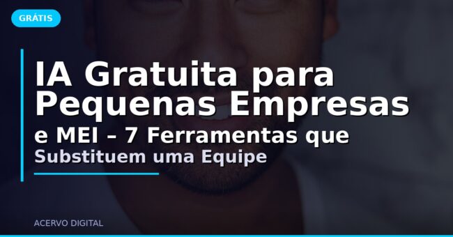 IA Gratuita para Pequenas Empresas e MEI – 7 Ferramentas que Substituem uma Equipe