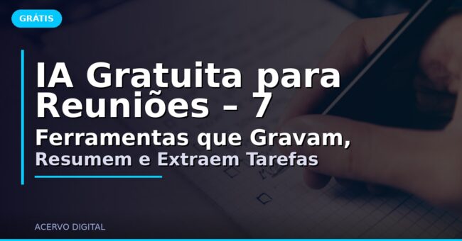 IA Gratuita para Reuniões – 7 Ferramentas que Gravam, Resumem e Extraem Tarefas